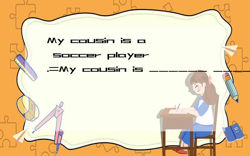 My cousin is a soccer player.=My cousin is ______ ______ soccer player.