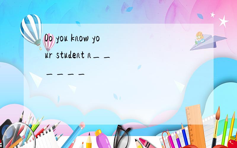 Do you know your student n______