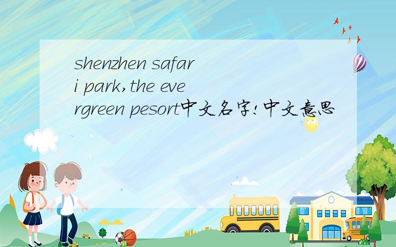 shenzhen safari park,the evergreen pesort中文名字!中文意思