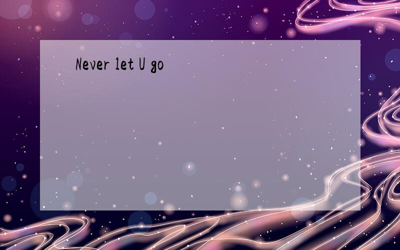 Never let U go