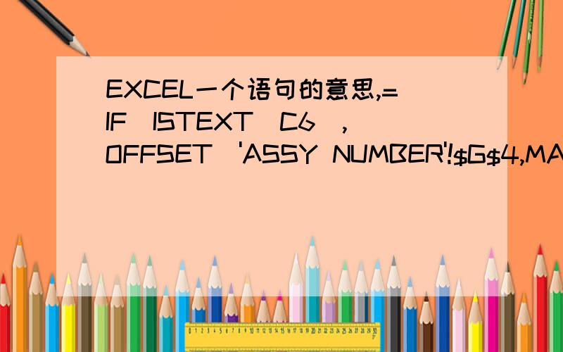 EXCEL一个语句的意思,=IF(ISTEXT(C6),OFFSET('ASSY NUMBER'!$G$4,MATCH(C6,RngProductNumber,0),1),